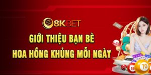 8Kbet Thưởng Giới Thiệu Bạn Bè Chương Trình Ưu Đãi Số 1