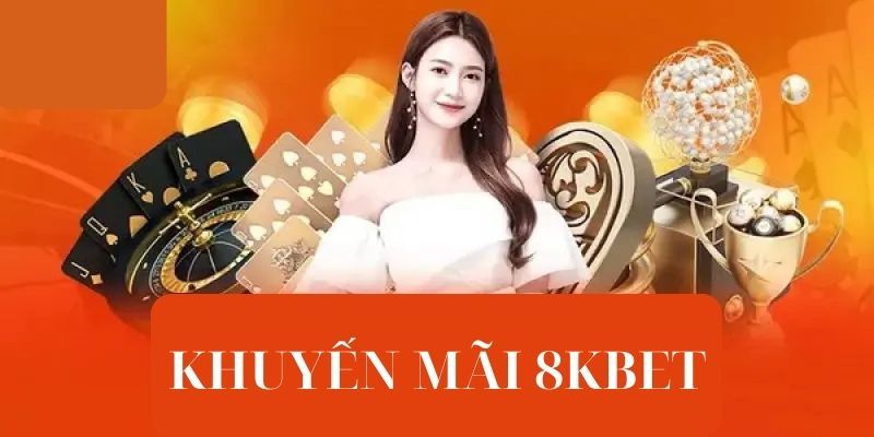 Nạp thưởng lại khuyến mãi thành viên mới 8Kbet