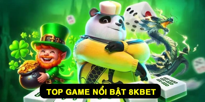 Top sảnh game hot tại 8Kbet